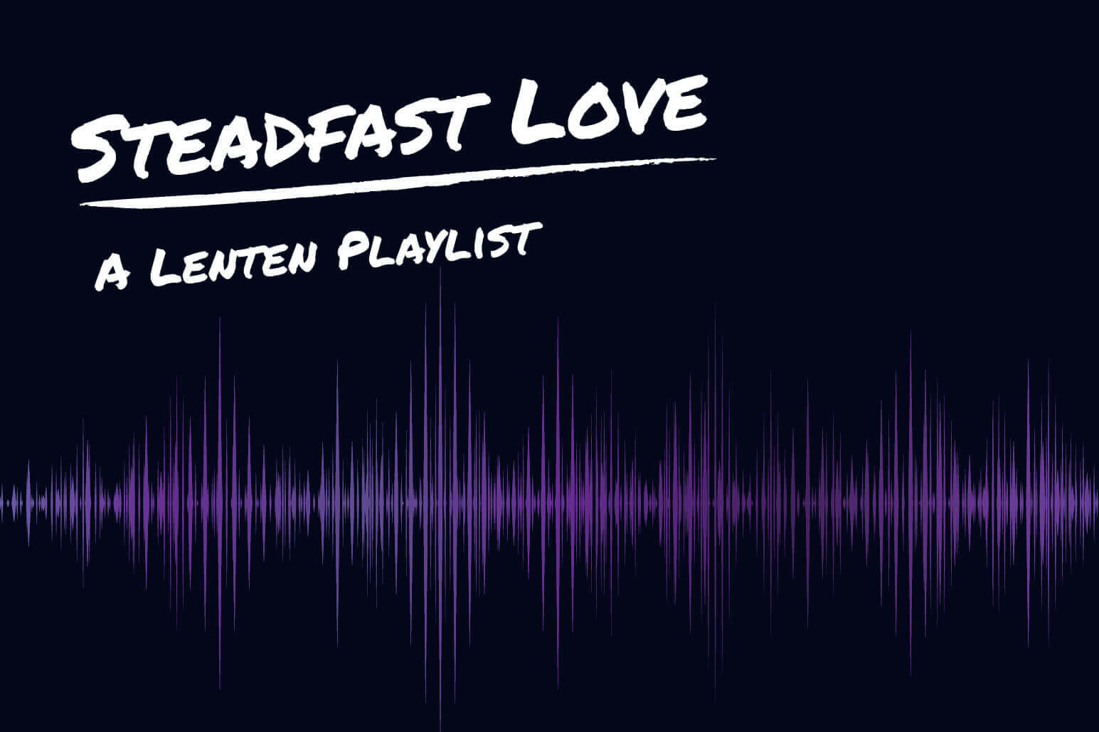 Preview image for Steadfast Love: A Lenten Playlist sermon series for 2025.