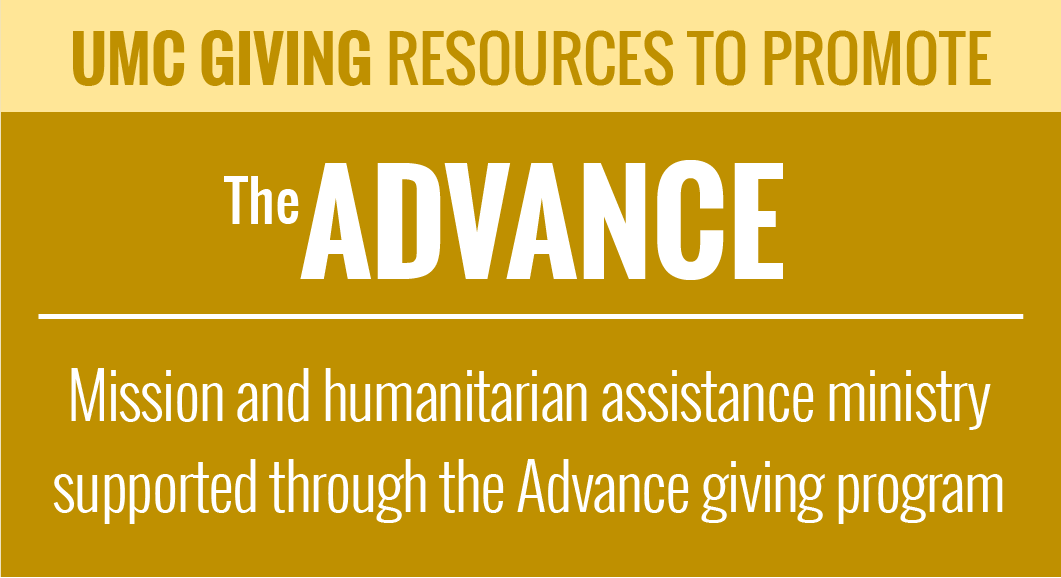 UMC Giving Resources to promote The Advance. Mission and humanitarian assistance ministry supported through the Advance giving program
